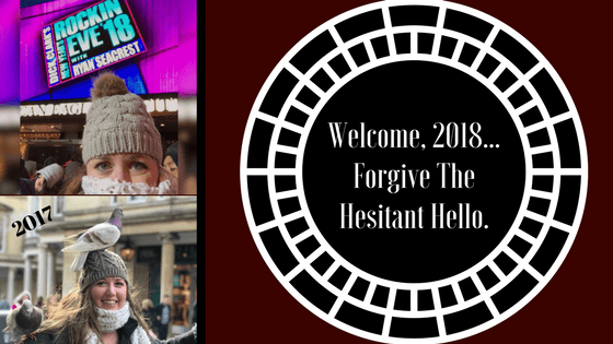 Welcome, 2018…Forgive The Hesitant&nbsp;Hello.